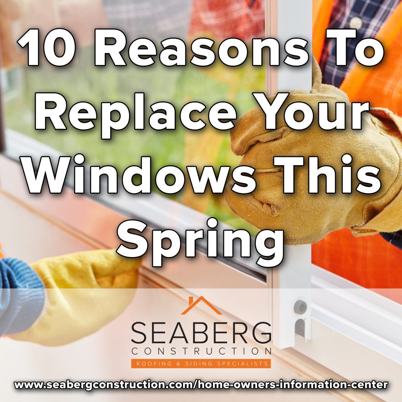 Seaberg Construction Blog - 10 Reasons To Replace Your Windows This Spring