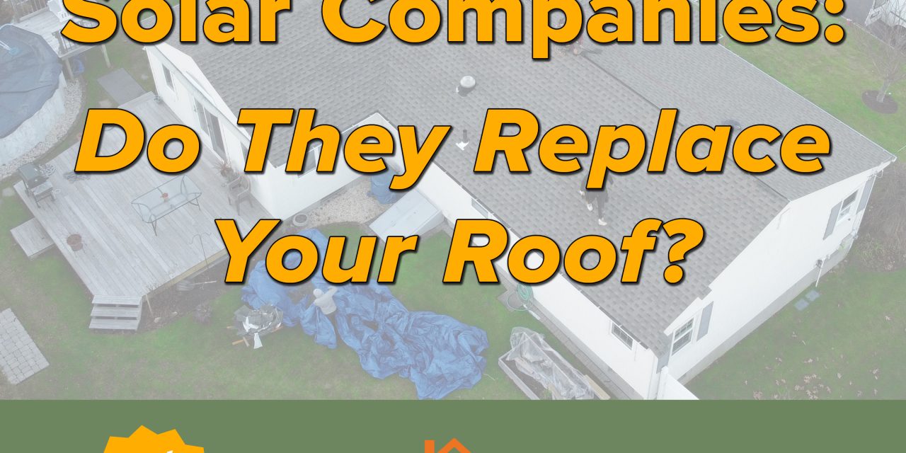 Understanding Solar Companies: Do They Replace Your Roof?