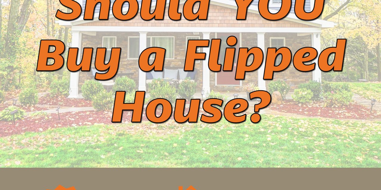 Pros vs. Cons: Should You Buy a Flipped House?