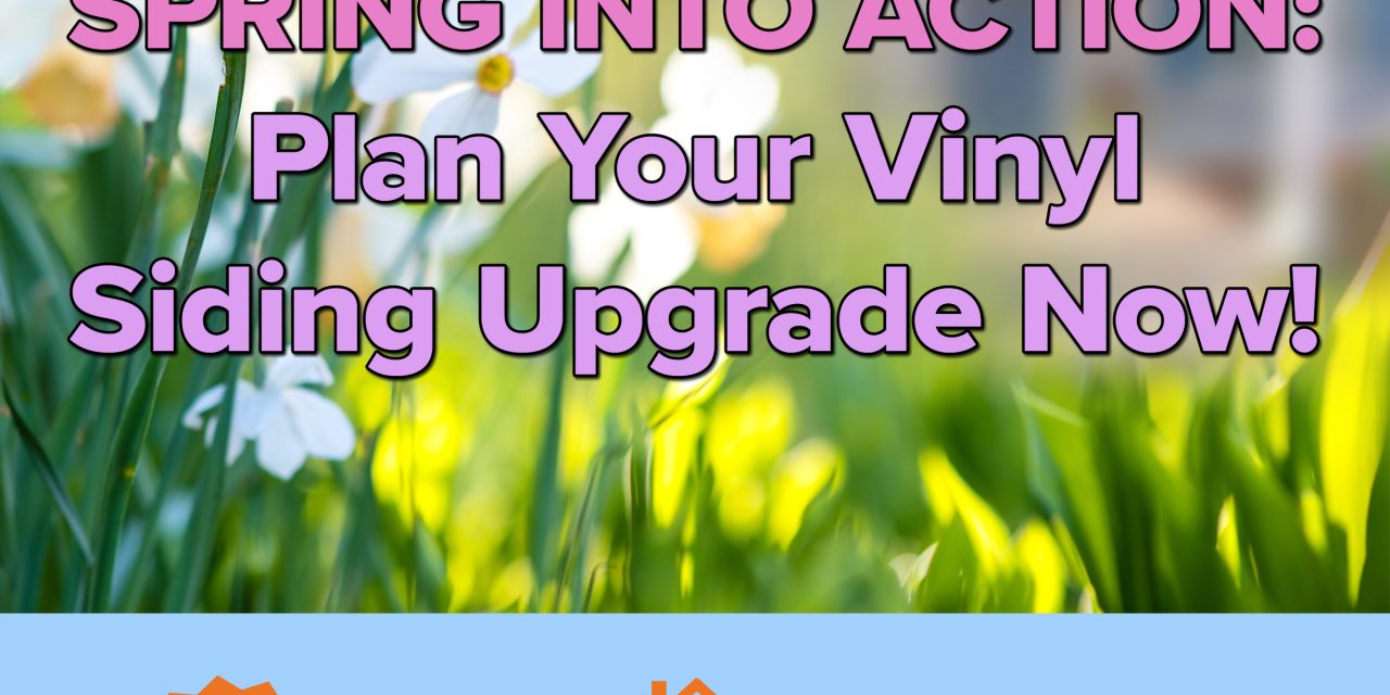 Spring into Action: Plan Your Vinyl Siding Upgrade Now!